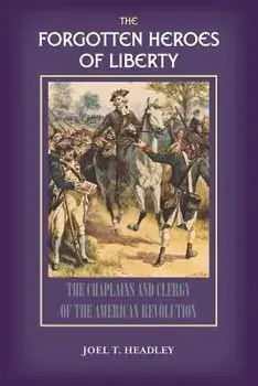 The Forgotten Heroes of Liberty: Chaplains and Clergy of the American Revolution, Paperback/***