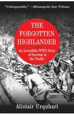 The Forgotten Highlander: An Incredible WWII Story of Survival in the Pacific - Alistair Urquhart