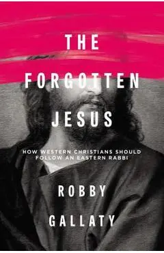 The Forgotten Jesus: How Western Christians Should Follow an Eastern Rabbi - Robby Gallaty