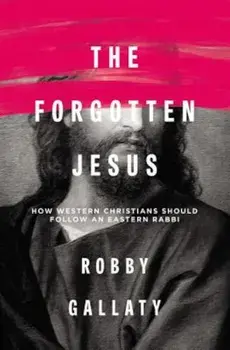 The Forgotten Jesus: How Western Christians Should Follow an Eastern Rabbi, Paperback/Robby Gallaty