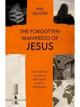 The Forgotten Manifesto of Jesus. How revival in Iran is spreading across the world, Paperback/Phil Moore