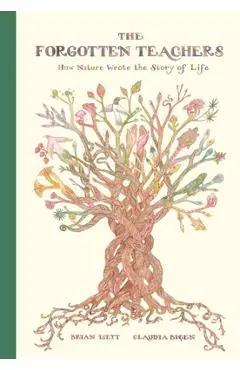 The Forgotten Teachers: How Nature Wrote the Story of Life - Brian Isett
