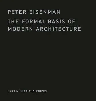 The Formal Basis of Modern Architecture, Hardcover/Peter Eisenman
