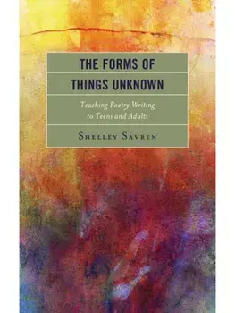The Forms of Things Unknown. Teaching Poetry Writing to Teens and Adults, Paperback/Shelley Savren