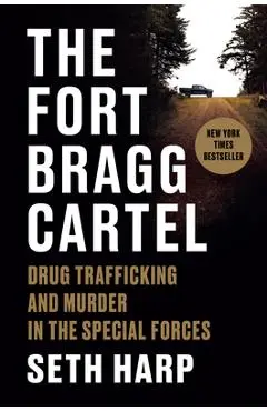 The Fort Bragg Cartel: Drug Trafficking and Murder in the Special Forces - Seth Harp