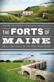 The Forts of Maine: Silent Sentinels of the Pine Tree State, Paperback/Harry Gratwick