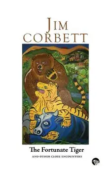 The Fortunate Tiger and Other Close Encounters: Selected Writings, Paperback/Jim Corbett