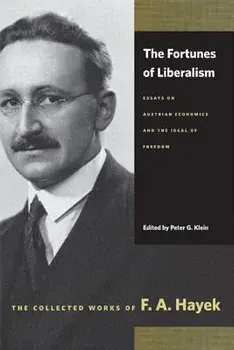 The Fortunes of Liberalism: Essays on Austrian Economics and the Ideal of Freedom, Paperback/F. A. Hayek