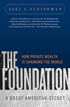 The Foundation: A Great American Secret: How Private Wealth Is Changing the World, Paperback/Joel L. Fleishman