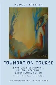 The Foundation Course: Spiritual Discernment, Religious Feeling, Sacramental Action., Paperback/Rudolf Steiner