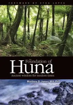 The Foundation of Huna - Ancient Wisdom for Modern Times, Paperback/Matthew B. James