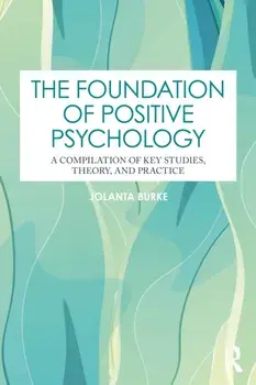 The Foundation of Positive Psychology. A Compilation of Key Studies, Theory, and Practice, Paperback/Jolanta Burke