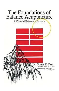 The Foundations of Balance Acupuncture: A Clinical Reference Manual - Sonia F. Tan