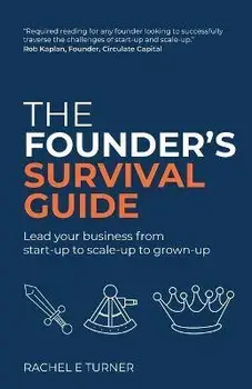 The Founder's Survival Guide: Lead your business from start-up to scale-up to grown-up, Paperback/Rachel E. Turner