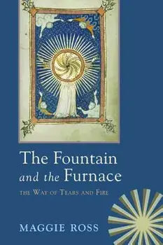 The Fountain & the Furnace: The Way of Tears and Fire, Paperback/Maggie Ross