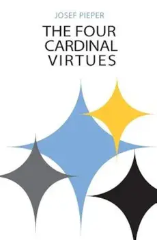 The Four Cardinal Virtues: Human Agency, Intellectual Traditions, and Responsible Knowledge, Paperback/Josef Pieper