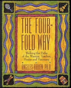 The Four-Fold Way: Walking the Paths of the Warrior, Teacher, Healer, and Visionary, Paperback/Angeles Arrien