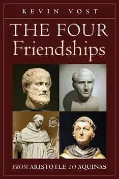 The Four Friendships: From Aristotle to Aquinas, Paperback/Kevin Vost