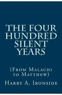 The Four Hundred Silent Years: (From Malachi to Matthew) - Harry A. Ironside
