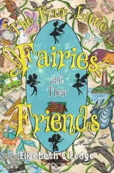 The Four Little Fairies and Their Friends, Paperback/Elizabeth C Lodge