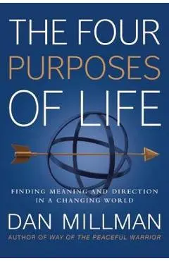 The Four Purposes of Life: Finding Meaning and Direction in a Changing World - Dan Millman