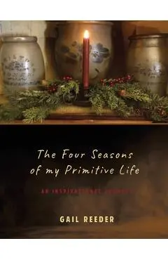 The Four Seasons of my Primitive Life: An Inspirational Journey - Gail Reeder