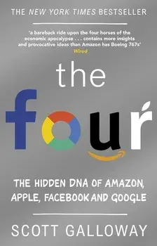 The Four. The Hidden DNA of Amazon, Apple, Facebook and Google/Scott Galloway
