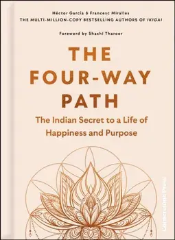 The Four-Way Path. The Indian Secret to a Life of Happiness and Purpose, Hardback/Francesc Miralles