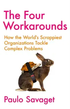 The Four Workarounds. How the World's Scrappiest Organizations Tackle Complex Problems, Paperback/Paulo Savaget