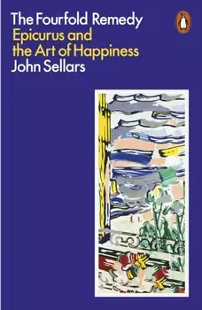 The Fourfold Remedy. Epicurus and the Art of Happiness, Paperback/John Sellars