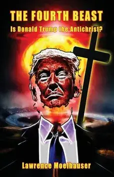 The Fourth Beast: Is Donald Trump the Antichrist?, Paperback/Mr Lawrence R. Moelhauser