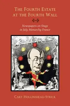 The Fourth Estate at the Fourth Wall: Newspapers on Stage in July Monarchy France, Paperback/Cary Hollinshead-Strick