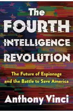 The Fourth Intelligence Revolution: The Future of Espionage and the Battle to Save America - Anthony Vinci