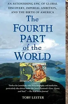 The Fourth Part of the World: An Astonishing Epic of Global Discovery, Imperial Ambition, and the Birth of America, Paperback/Toby Lester