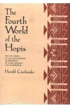 The Fourth World of the Hopis: The Epic Story of the Hopi Indians as Preserved in Their Legends and Traditions - Harold Courlander