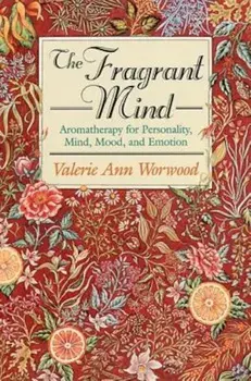 The Fragrant Mind: Aromatherapy for Personality, Mind, Mood and Emotion, Paperback/Valerie Ann Worwood