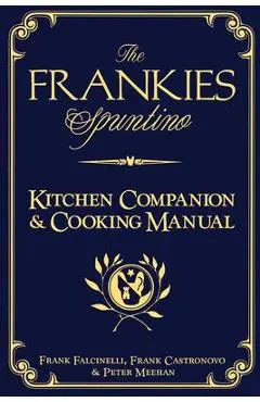 The Frankies Spuntino Kitchen Companion & Cooking Manual - Frank Castronovo