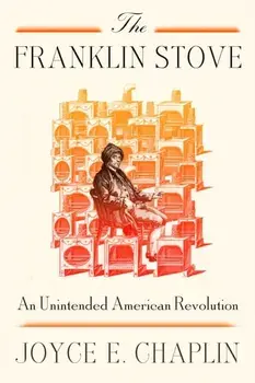 The Franklin Stove. An Unintended American Revolution, Hardback/Joyce E. Chaplin