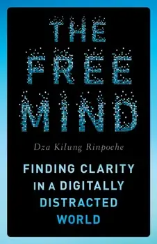 The Free Mind. Finding Clarity in a Digitally Distracted World, Paperback/Rinpoche Dza Kilung