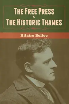 The Free Press & The Historic Thames, Paperback/Hilaire Belloc