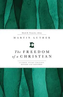 The Freedom of a Christian: Luther Study Edition, Revised and Expanded - Mark D. Tranvik