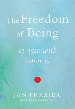The Freedom of Being: At Ease with What Is, Paperback/Jan Frazier