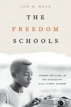 The Freedom Schools: Student Activists in the Mississippi Civil Rights Movement, Paperback/Jon Hale