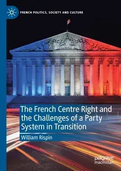 The French Centre Right and the Challenges of a Party System in Transition. 1st ed. 2021, Paperback/William Rispin