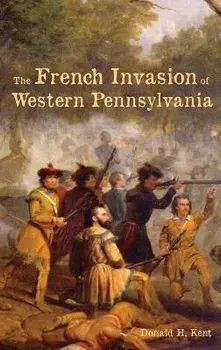 The French Invasion of Western Pennsylvania, Hardcover/Donald Kent