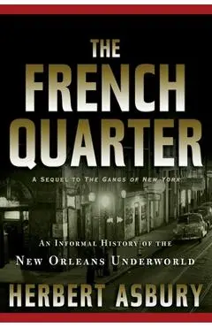 The French Quarter: An Informal History of the New Orleans Underworld - Herbert Asbury
