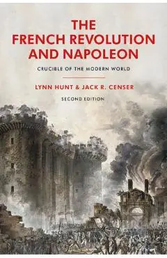 The French Revolution and Napoleon: Crucible of the Modern World - Lynn Hunt