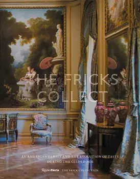 The Fricks Collect. An American Family and the Evolution of Taste During the Gilded Age, Hardback/Julian Fellowes