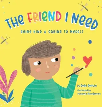 The Friend I Need: Being Kind & Caring To Myself, Hardcover/Gabi Garcia