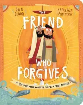The Friend Who Forgives Board Book: A True Story about How Peter Failed and Jesus Forgave, Board book/Dan DeWitt